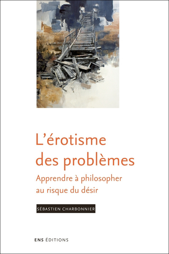 L'érotisme des problèmes - apprendre à philosopher au risque du désir