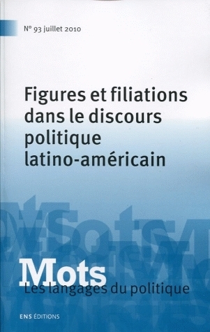 MOTS. LES LANGAGES DU POLITIQUE, N 93/JUILLET 2010. FIGURES ET FILIAT IONS DANS LE DISCOURS POLITIQU