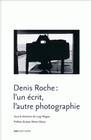 Denis Roche - l'un écrit, l'autre photographie