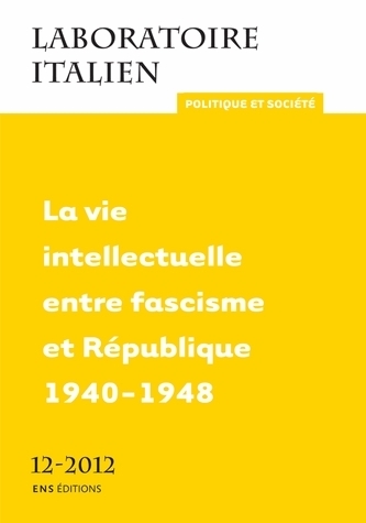 LABORATOIRE ITALIEN. POLITIQUE ET SOCIETE, N  12/2012. LA VIE INTELLE CTUELLE ENTRE FASCISME ET REPU