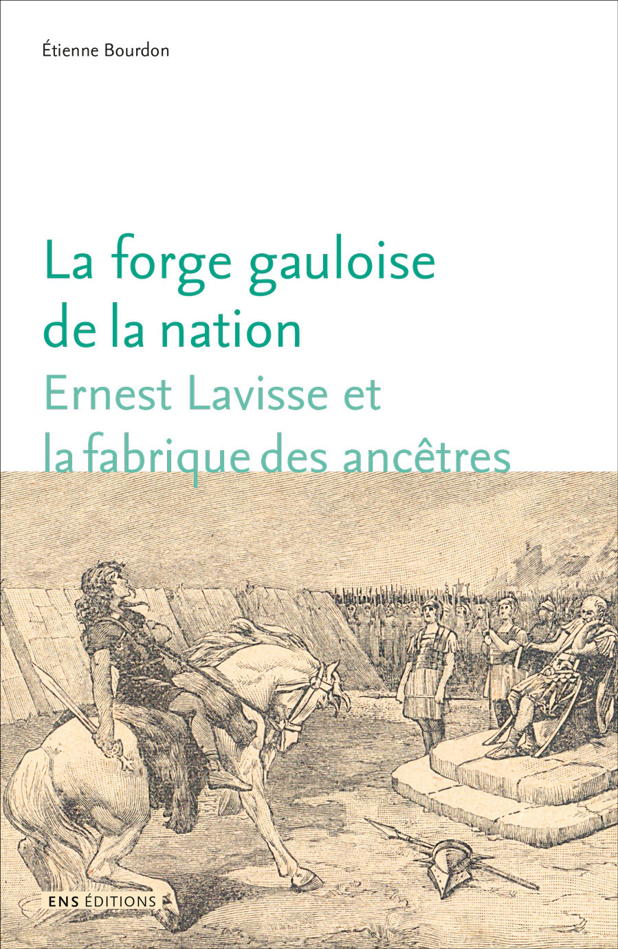 La forge gauloise de la nation - Ernest Lavisse et la fabrique des ancêtres
