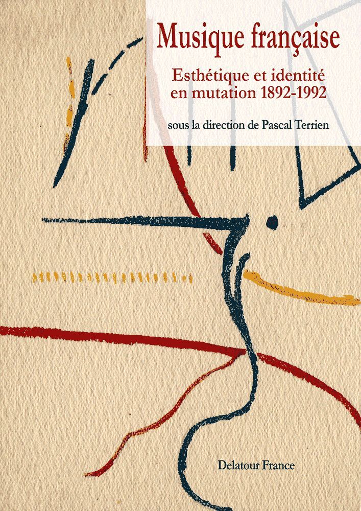 Musique française - esthétique et identité en mutation, 1892-1992
