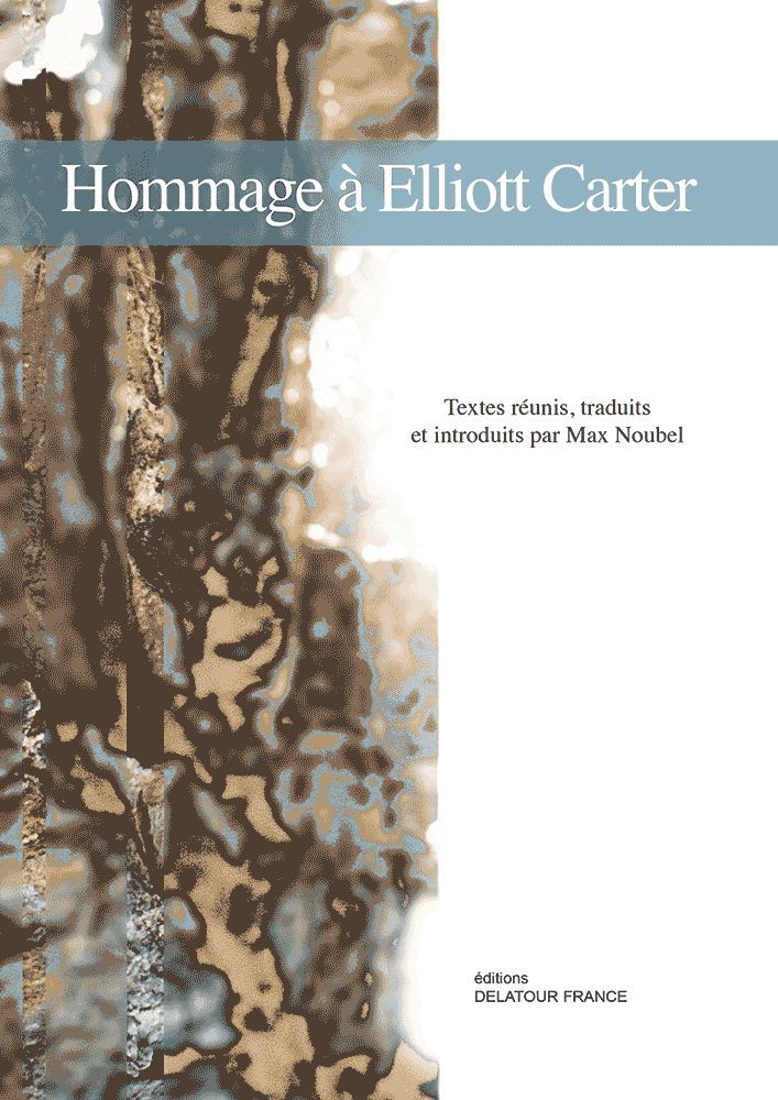 Hommage à Elliott Carter - actes du Colloque international Des ponts vers l'Amérique II... , Paris, Ircam, 10-11 décembre 200