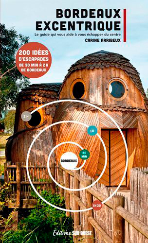 Bordeaux excentrique. Le guide qui vous aide à vous échapper du centre