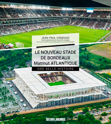 Nouveau Stade De Bordeaux Matmut Atlantique, Une Belle Histoire