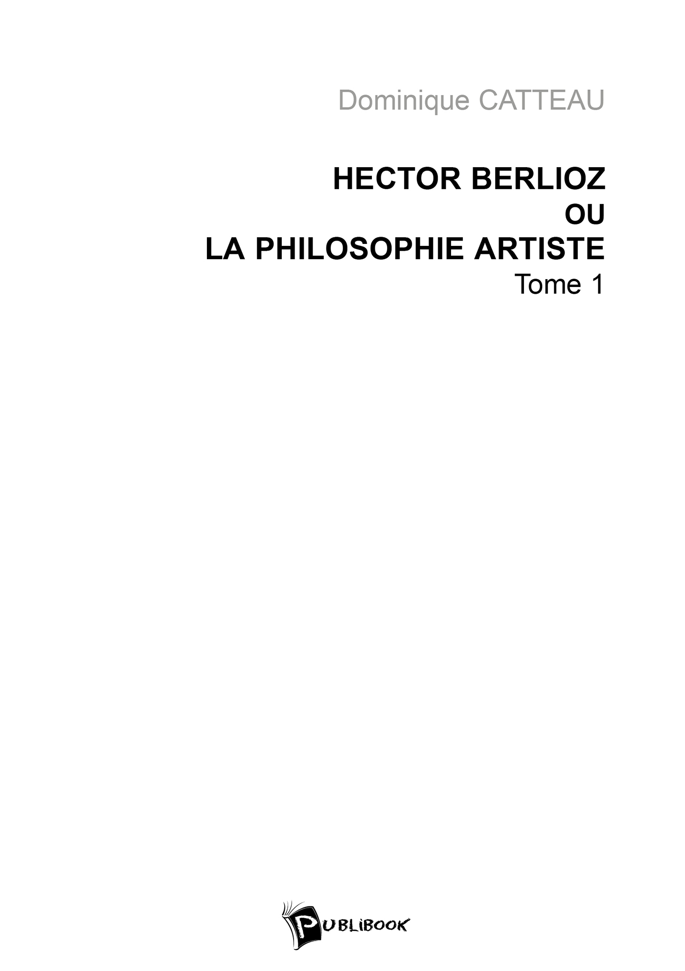 Hector Berlioz ou la philosophie artiste - Tome 1