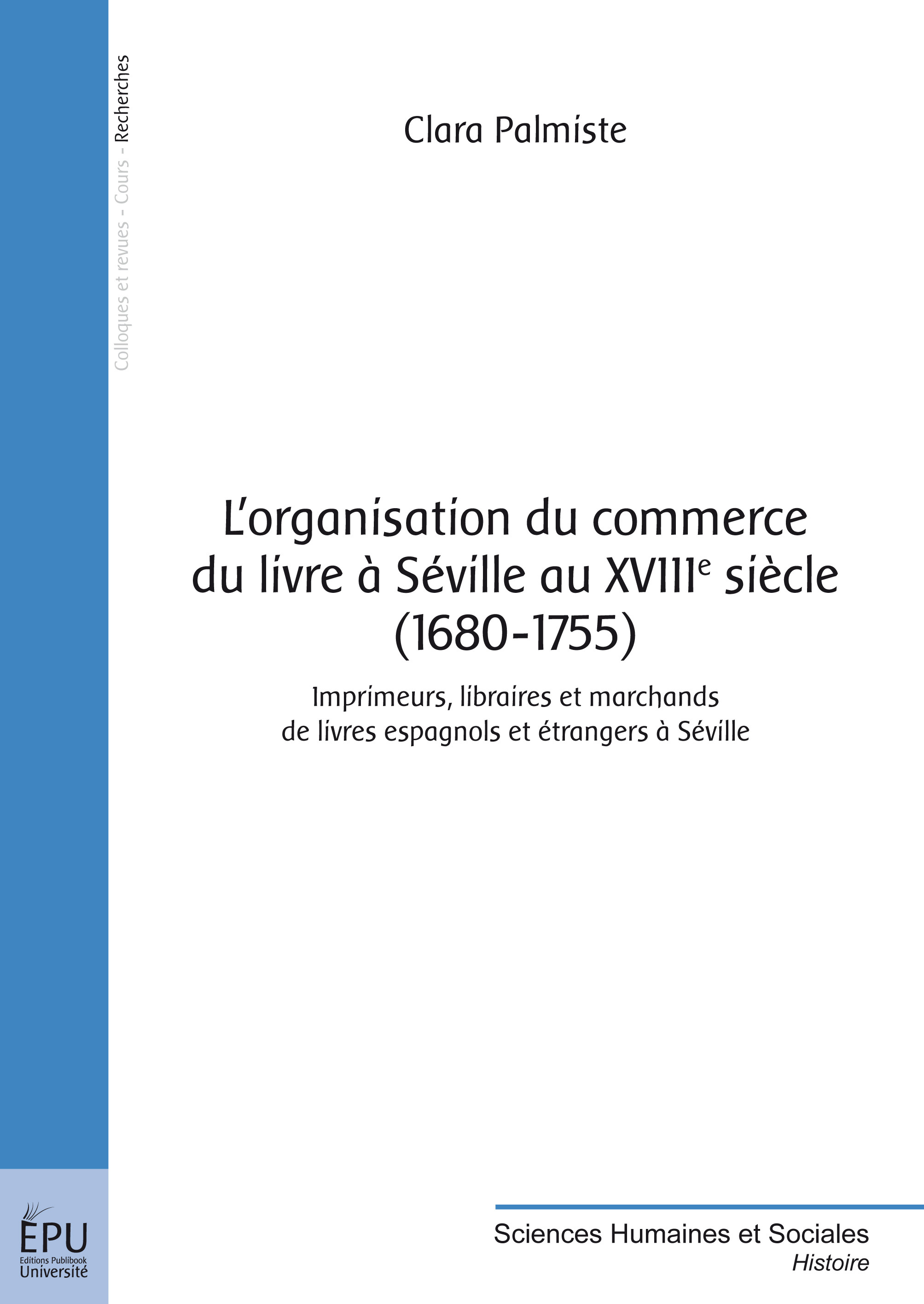 L'organisation du commerce du livre à Séville au XVIIIe siècle, 1680-1755 - imprimeurs, libraires et marchands de livres espagnols et étrangers à Séville