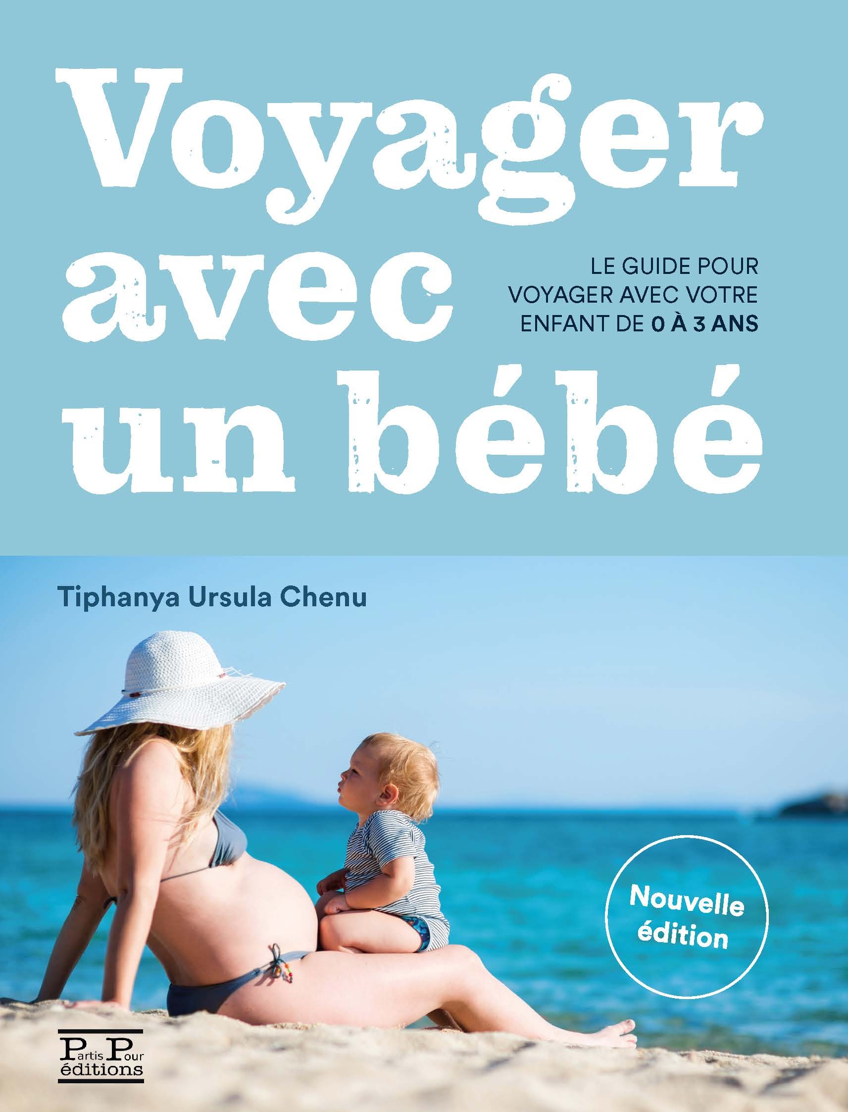 VOYAGER AVEC UN BEBE. LE GUIDE POUR VOYAGER AVEC VOTRE ENFANT DE 0 A 3 ANS