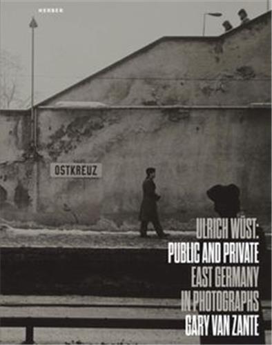 Public And Private : East Germany In Photographs By Ulrich WUst /anglais