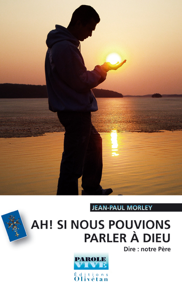 Ah ! Si nous pouvions parler à Dieu ! Dire: Notre Père (Conférences Carême 2007)