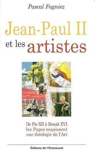 Jean-Paul II et les artistes - de Pie XII à Benoît XVI, pour une théologie spirituelle de l'art