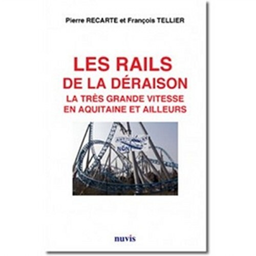 Les rails de la déraison. La très grande vitesse en Aquitaine et Ailleurs