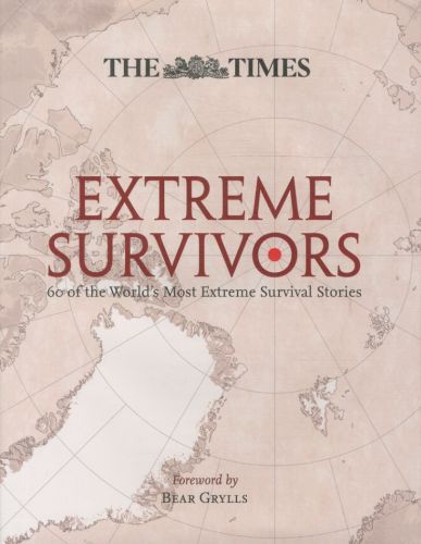 Extreme Survivors: 60 of the World's Most Extreme Survival Stories