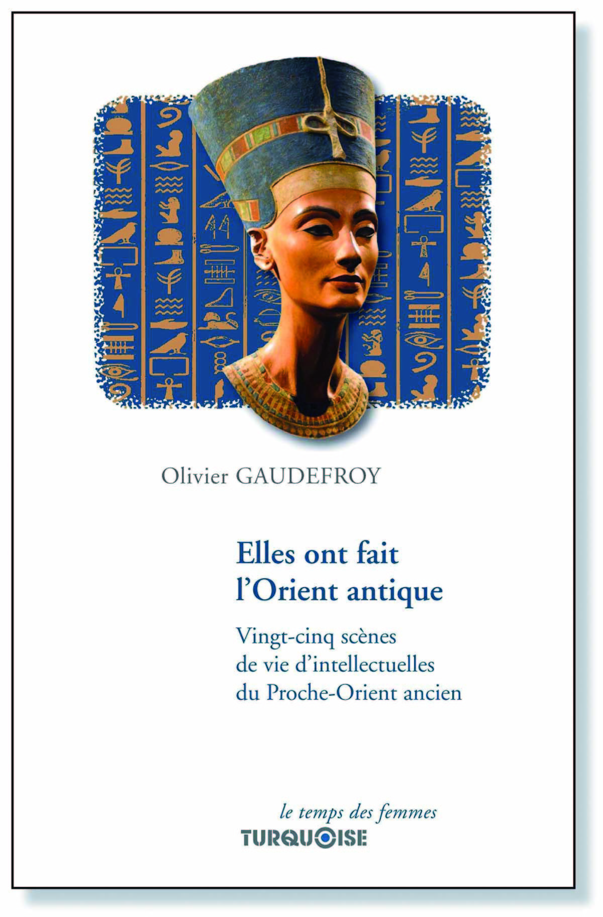 ELLES ONT FAIT L'ORIENT ANTIQUE. Vingt-cinq scènes de vie d'intellectuelles du Proche-Orient ancien