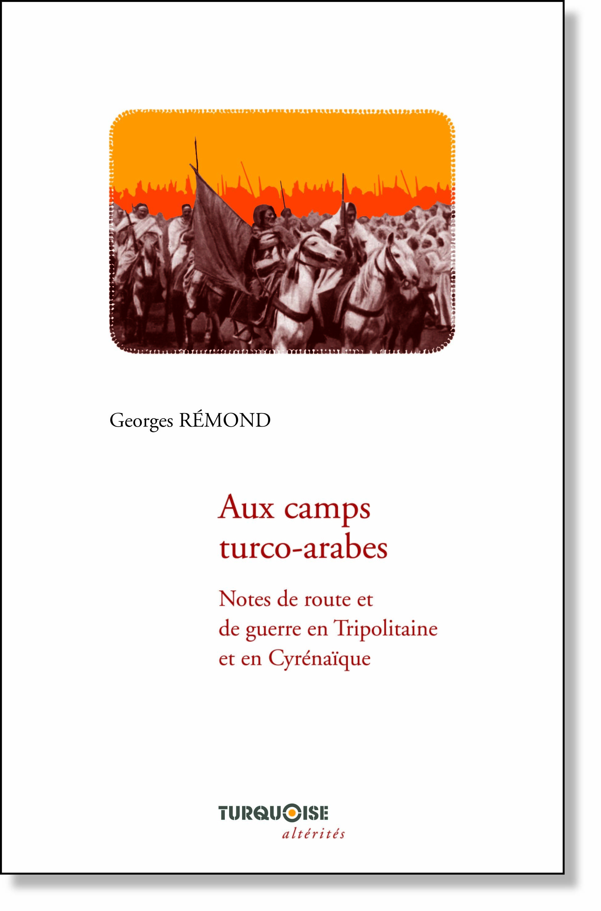 AUX CAMPS TURCO-ARABES. Notes de route et de guerre en Tripolitaine et en Cyrénaïque