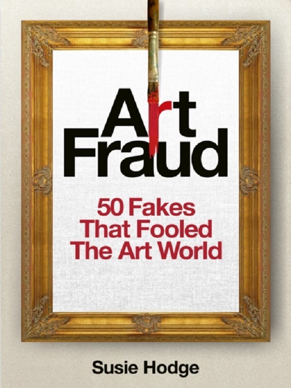 Art Fraud : 50 Fakes that Fooled the Art World /anglais