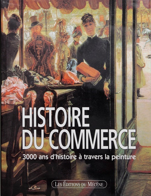 HISTOIRE DU COMMERCE - 3000 ANS D'HISTOIRE A TRAVERS LA PEINTURE