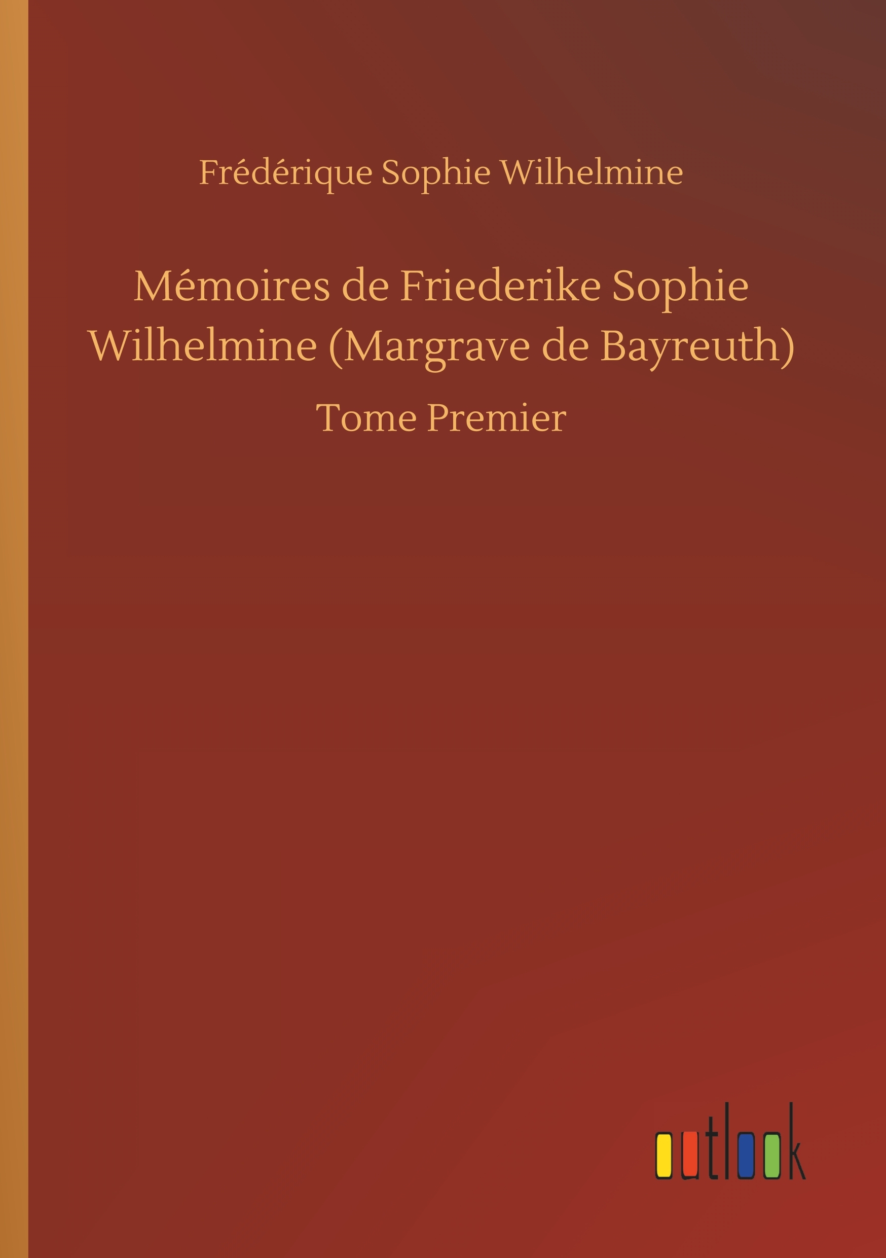 Mémoires de Friederike Sophie Wilhelmine (Margrave de Bayreuth)