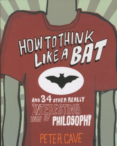 How to Think Like a Bat: And 34 Other Really Interesting Uses of Philo