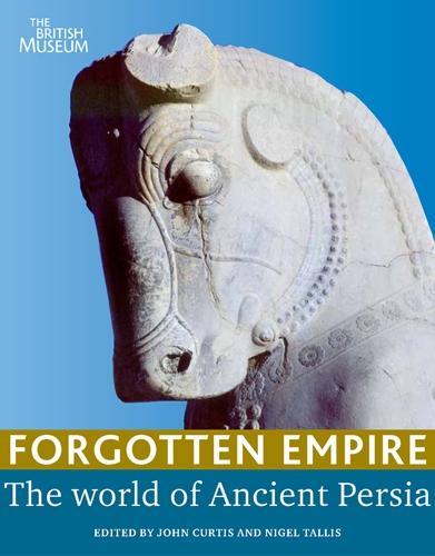 Forgotten Empire the World of Ancient Persia /anglais