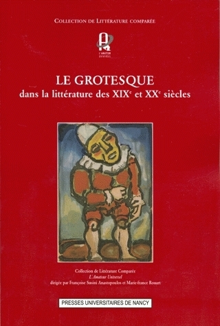 Le grotesque dans la littérature des XIXe et XXe siècles - [textes issus d'une journée d'études du Centre Jean Mourot, Nancy]