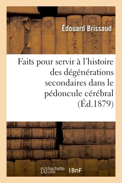 Faits pour servir à l'histoire des dégénérations secondaires dans le pédoncule cérébral