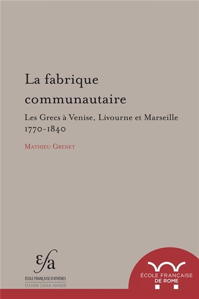 La fabrique communautaire. les grecs à venise, livourne et marseille, v. 1770-v.