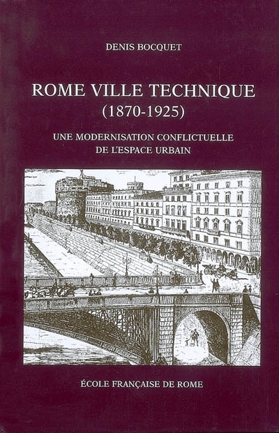 Rome ville technique (1870-1925): une modernisation conflictuelle de l'espace ur
