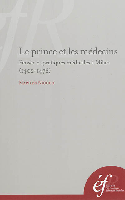 Le prince et le médecin. pensée et pratiques medicales à milan (1402-1476)