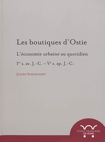 Les boutiques d'ostie : l'économie urbaine au quotidien : ier s. av. j.-c. ve ap