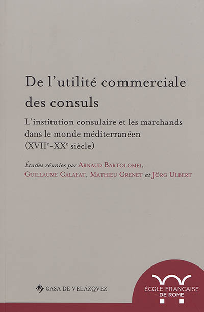 De l'utilite commerciale des consuls. l'institution consulaire et les marchands
