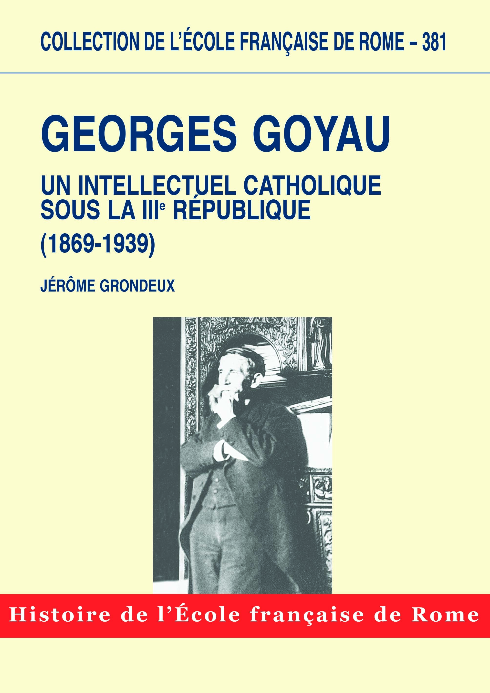 Georges goyau : un intellectuel catholique sous la iiie république (1869-1939)