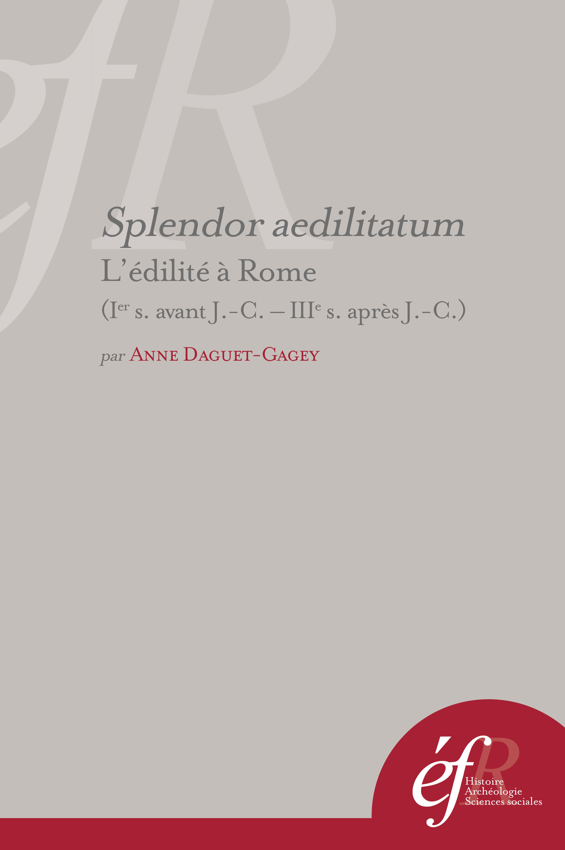 Splendor aedilitatum : l'édilité à Rome (ier s. avant j.-c.-iiie s. après j.-c.)