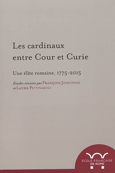 Les cardinaux entre cour et curie. Une élite romaine, 1775-2015