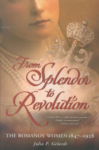 From Splendor to Revolution: The Romanov Women, 1847-1928