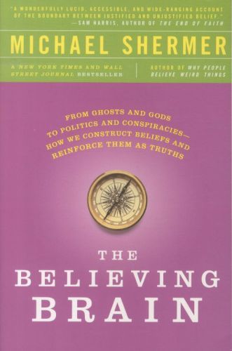The Believing Brain: From Ghosts and Gods to Politics and Conspiracies