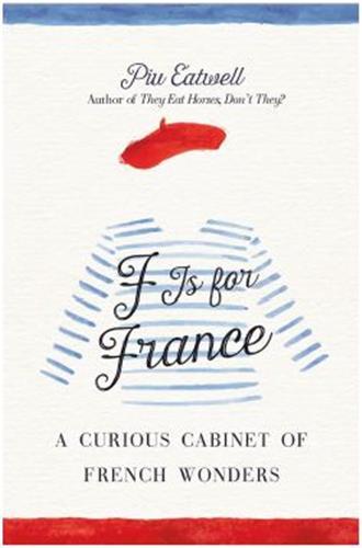 F is for France  :  A Curious Cabinet of French Wonders /anglais