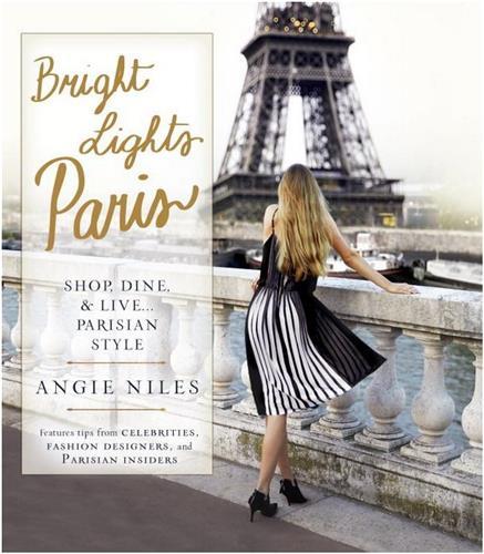 Bright Lights Paris: Shop, Dine and Live Parisian Style /anglais