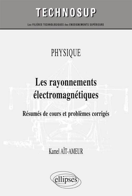 PHYSIQUE - Les rayonnements électromagnétiques - Résumés de cours et problèmes corrigés (niveau B)