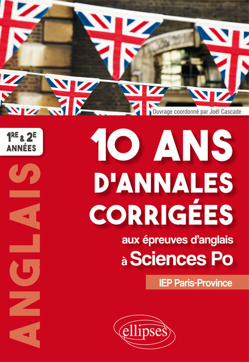 10 ans d'annales corrigées aux épreuves d'anglais à Sciences Po. IEP Paris-Province. 1re et 2e années