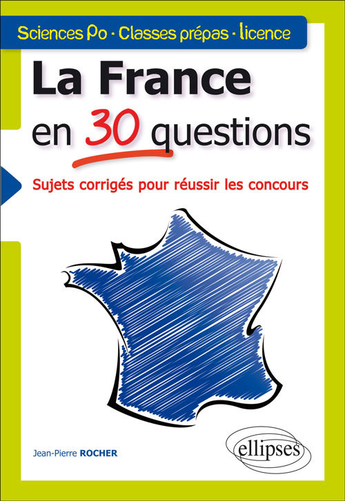La France en 30 questions. Sujets corrigés pour réussir les concours. Sciences Po - Classes prépas - Licence