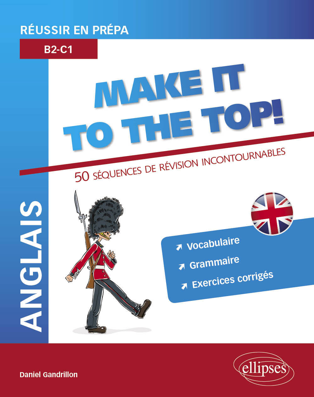 Anglais. Réussir en prépa. Make it to the top! 50 séquences de révision incontournables. Vocabulaire, grammaire, exercices corrigés (B2-C1)