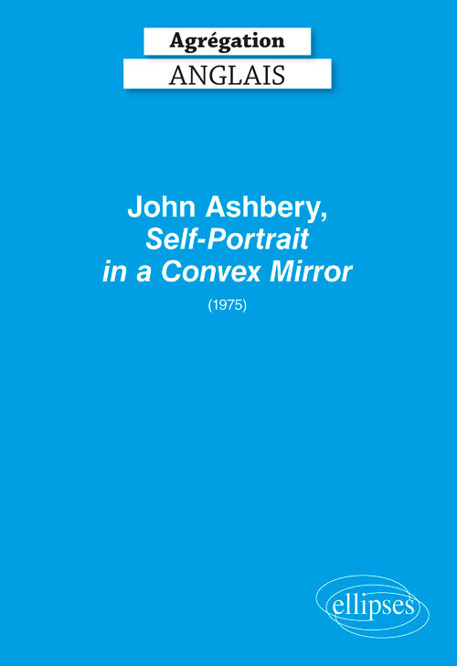 Agrégation anglais 2020. John Ashbery, Self-Portrait in a Convex Mirror (1975)