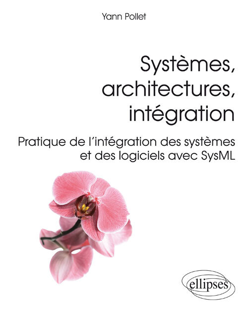 Systèmes, architectures, intégration - Pratique de l'intégration des systèmes et des logiciels avec SysML