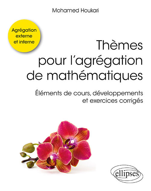 Thèmes pour l'agrégation de mathématiques - Éléments de cours, développements et exercices corrigés