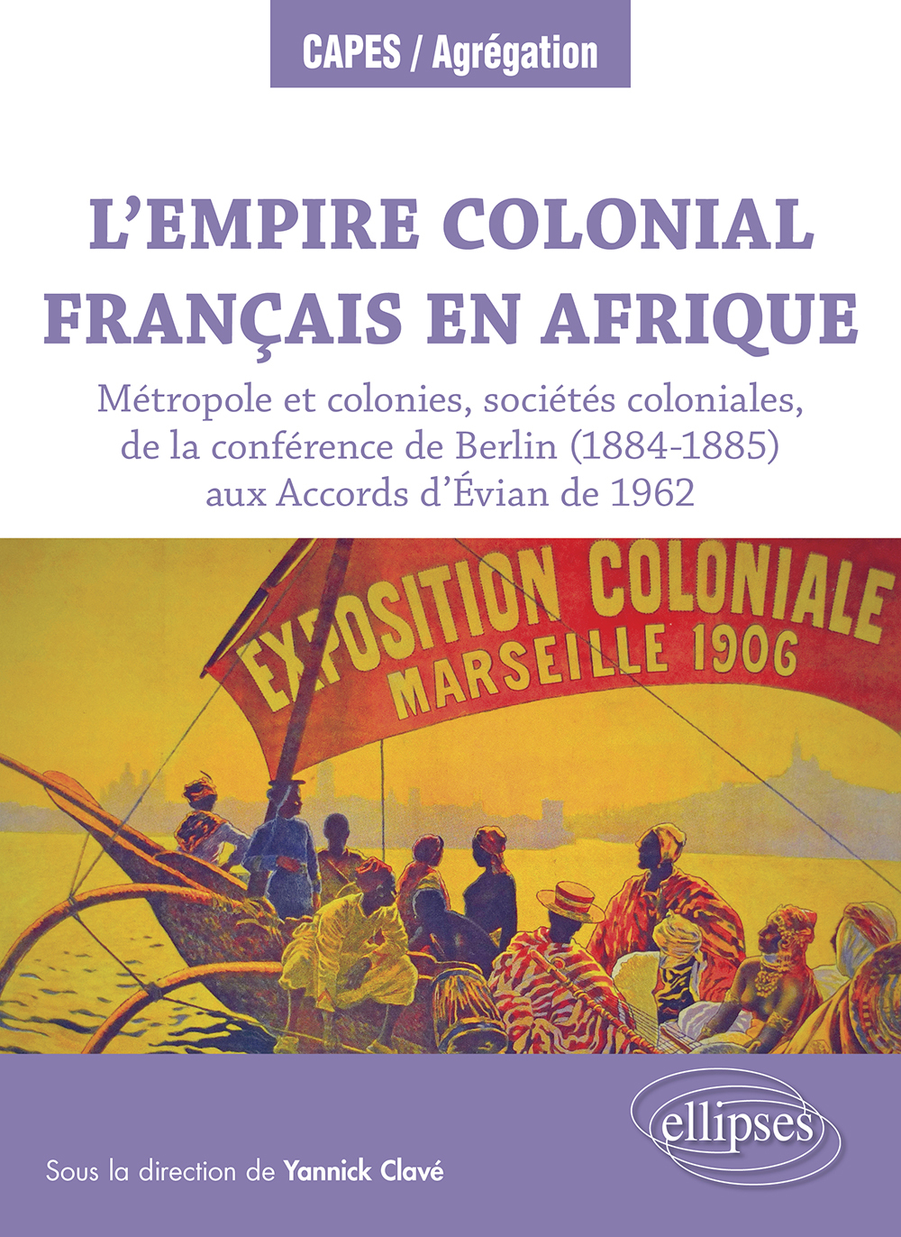 L'Empire colonial français en Afrique : Métropole et colonies, sociétés coloniales, de la conférence de Berlin (1884-1885) aux Accords d’Évian de 1962
