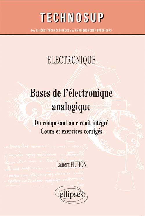 ÉLECTRONIQUE - Bases de l’électronique analogique - Du composant au circuit intégré. Cours et exercices corrigés (niveau A)