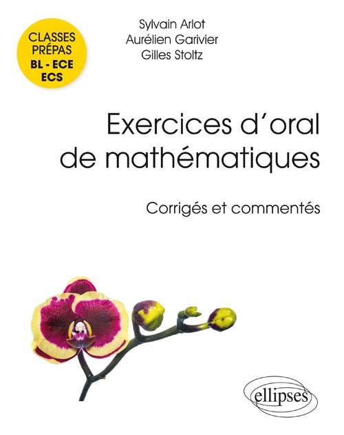 Exercices d'oral de mathématiques - classes prépas BL - ECE - ECS. Corrigés et commentés par leurs auteurs