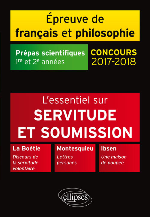 Servitude et soumission. La Boétie, Discours de la servitude volontaire - Montesquieu, Lettres persanes - Ibsen, Une maison de poupée. Épreuve de français /philosophie. Prépas scientifiques 2017-2018