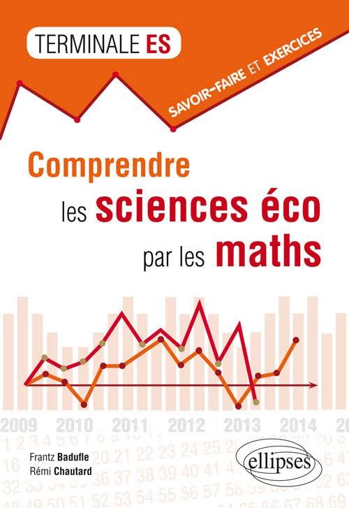 Comprendre les sciences éco par les maths • savoir-faire et exercices • terminale ES